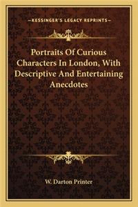 Portraits of Curious Characters in London, with Descriptive and Entertaining Anecdotes