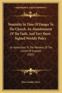 Neutrality In Time Of Danger To The Church, An Abandonment Of The Faith, And Very Short-Sighted Worldly Policy