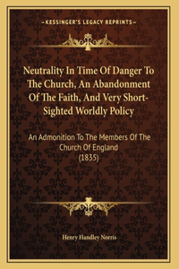 Neutrality In Time Of Danger To The Church, An Abandonment Of The Faith, And Very Short-Sighted Worldly Policy