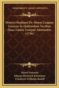 Henrici Stephani De Abusu Linguae Graecae In Quibusdam Vocibus Quas Latina Usurpat Admonitio (1736)