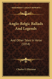 Anglo-Belgic Ballads And Legends: And Other Tales In Verse (1854)