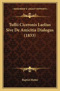 Tullii Ciceronis Laelius Sive De Amicitia Dialogus (1833)