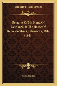 Remarks Of Mr. Hunt, Of New York, In The House Of Representatives, February 9, 1844 (1844)