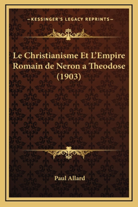 Le Christianisme Et L'Empire Romain de Neron a Theodose (1903)