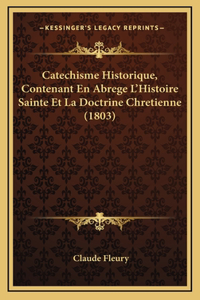 Catechisme Historique, Contenant En Abrege L'Histoire Sainte Et La Doctrine Chretienne (1803)
