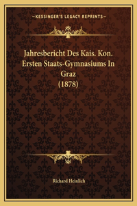 Jahresbericht Des Kais. Kon. Ersten Staats-Gymnasiums In Graz (1878)