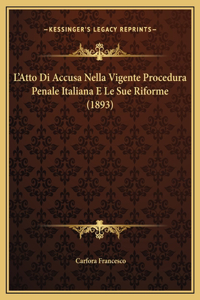 L'Atto Di Accusa Nella Vigente Procedura Penale Italiana E Le Sue Riforme (1893)