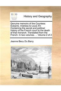 Genuine memoirs of the Countess Dubarrè, mistress to Louis XV. Containing the secret and political history of the French court to the death of that monarch. Translated from the French. In two volumes. ... Volume 2 of 2