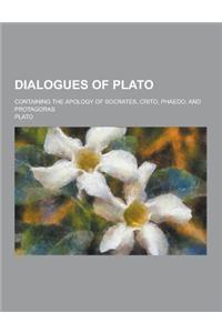 Dialogues of Plato; Containing the Apology of Socrates, Crito, Phaedo, and Protagoras