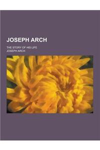 Joseph Arch; The Story of His Life
