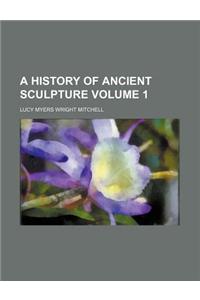 A History of Ancient Sculpture Volume 1