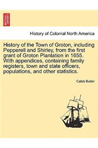 History of the Town of Groton, including Pepperell and Shirley, from the first grant of Groton Plantation in 1655. With appendices, containing family registers, town and state officers, populations, and other statistics.