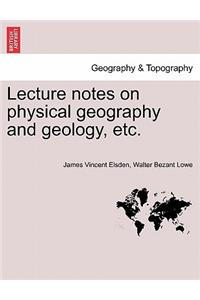 Lecture Notes on Physical Geography and Geology, Etc.