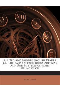 An Old and Middle English Reader on the Basis of Prof. Julius Zupitza's Alt- Und Mittelenglisches Ubungsbuch