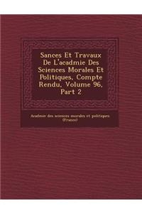 S Ances Et Travaux de L'Acad Mie Des Sciences Morales Et Politiques, Compte Rendu, Volume 96, Part 2