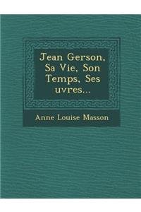 Jean Gerson, Sa Vie, Son Temps, Ses Uvres...