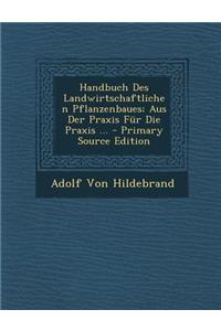 Handbuch Des Landwirtschaftlichen Pflanzenbaues; Aus Der Praxis Fur Die Praxis ...