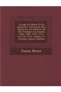 Voyage En Nubie Et En Abyssinie, Entrepris Pour Decouvrir Les Sources Du Nil: Pendant Les Annees 1768, 1769, 1770, 1771, 1772 Et 1773, Volume 5 - Prim: Pendant Les Annees 1768, 1769, 1770, 1771, 1772 Et 1773, Volume 5 - Prim