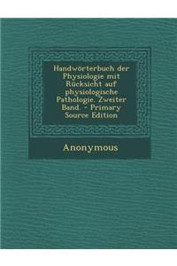 Handworterbuch Der Physiologie Mit Rucksicht Auf Physiologische Pathologie. Zweiter Band.
