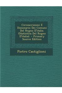 Circoscrizioni E Dizionario Dei Comuni Del Regno D'italia. (Statistica Del Regno D'italia).
