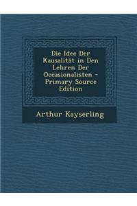 Die Idee Der Kausalitat in Den Lehren Der Occasionalisten