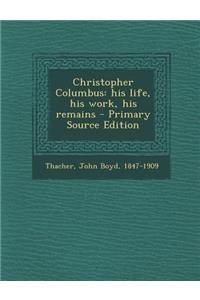 Christopher Columbus: His Life, His Work, His Remains