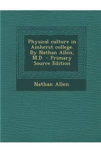 Physical Culture in Amherst College. by Nathan Allen, M.D