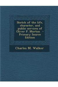 Sketch of the Life, Character, and Public Services of Oliver P. Morton