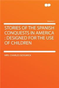 Stories of the Spanish Conquests in America: Designed for the Use of Children Volume 2