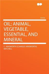 Oil; Animal, Vegetable, Essential, and Mineral