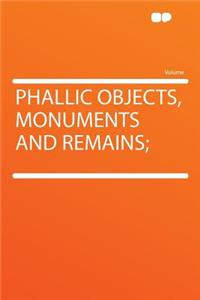 Phallic Objects, Monuments and Remains;