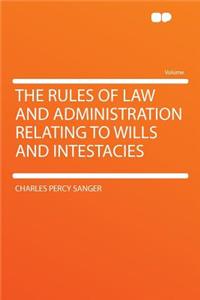 The Rules of Law and Administration Relating to Wills and Intestacies