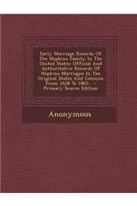 Early Marriage Records of the Hopkins Family in the United States: Official and Authoritative Records of Hopkins Marriages in the Original States and