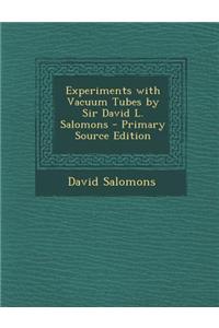 Experiments with Vacuum Tubes by Sir David L. Salomons - Primary Source Edition