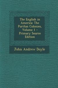 The English in America: The Puritan Colonies, Volume 1 - Primary Source Edition