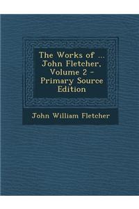 The Works of ... John Fletcher, Volume 2