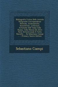Bibliografia Critica Delle Antiche Reciproche Corrispondenze Politiche, Ecclesiastiche, Scientifiche, Letterarie, Artistiche Dell' Italia Colla Russia, Colla Polonia Ed Altre Parti Settentrionali Il Tutto Raccolto ... Da Sebastiano Ciampi ... - Pri