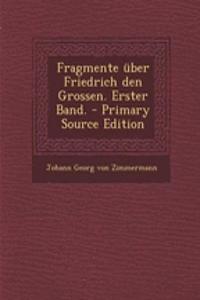 Fragmente Uber Friedrich Den Grossen. Erster Band. - Primary Source Edition