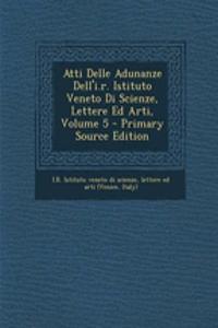 Atti Delle Adunanze Dell'i.r. Istituto Veneto Di Scienze, Lettere Ed Arti, Volume 5