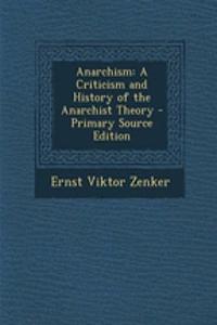 Anarchism: A Criticism and History of the Anarchist Theory