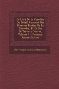 de L'Art de La Comedie Ou Detail Raisonne Des Diverses Parties de La Comedie, Et de Ses Differents Genres, Volume 1 - Primary Source Edition