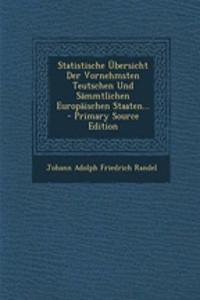 Statistische Ubersicht Der Vornehmsten Teutschen Und Sammtlichen Europaischen Staaten... - Primary Source Edition