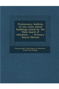 Preliminary Bulletin of One Room School Buildings Issued by the State Board of Education ..