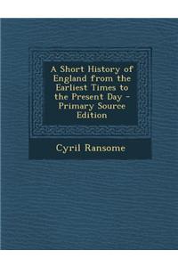 A Short History of England from the Earliest Times to the Present Day - Primary Source Edition