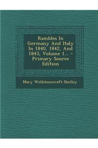 Rambles in Germany and Italy in 1840, 1842, and 1843, Volume 1... - Primary Source Edition