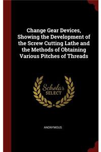 Change Gear Devices, Showing the Development of the Screw Cutting Lathe and the Methods of Obtaining Various Pitches of Threads