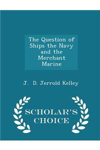 The Question of Ships the Navy and the Merchant Marine - Scholar's Choice Edition