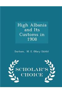 High Albania and Its Customs in 1908 - Scholar's Choice Edition