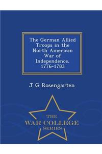 The German Allied Troops in the North American War of Independence, 1776-1783 - War College Series