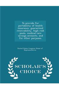 To Provide for Portability of Health Insurance, Guaranteed Renewability, High Risk Pools, Medical Care Savings Accounts, and for Other Purposes. - Scholar's Choice Edition